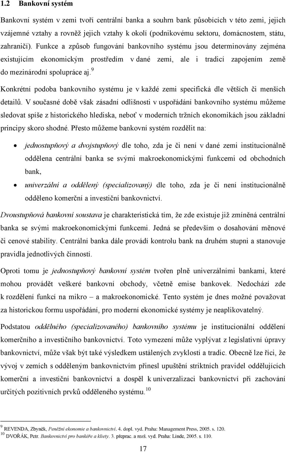 9 Konkrétní podoba bankovního systému je v kaţdé zemi specifická dle větších či menších detailů.