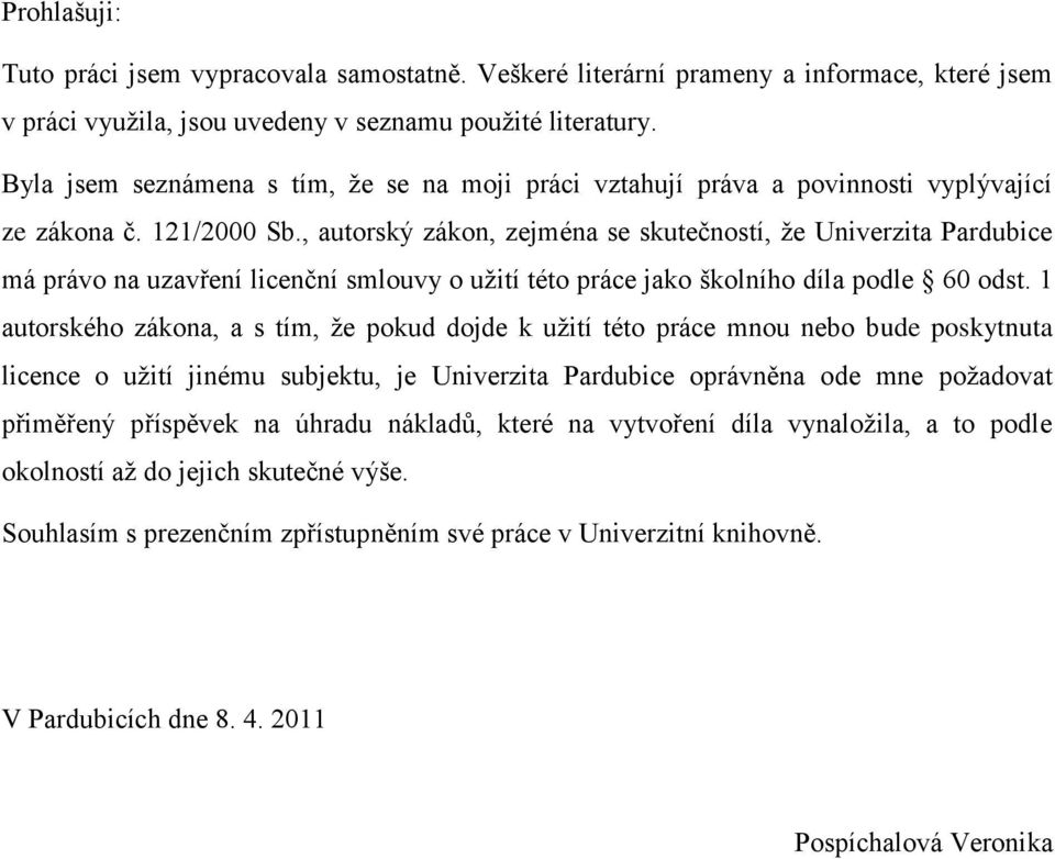 , autorský zákon, zejména se skutečností, ţe Univerzita Pardubice má právo na uzavření licenční smlouvy o uţití této práce jako školního díla podle 60 odst.