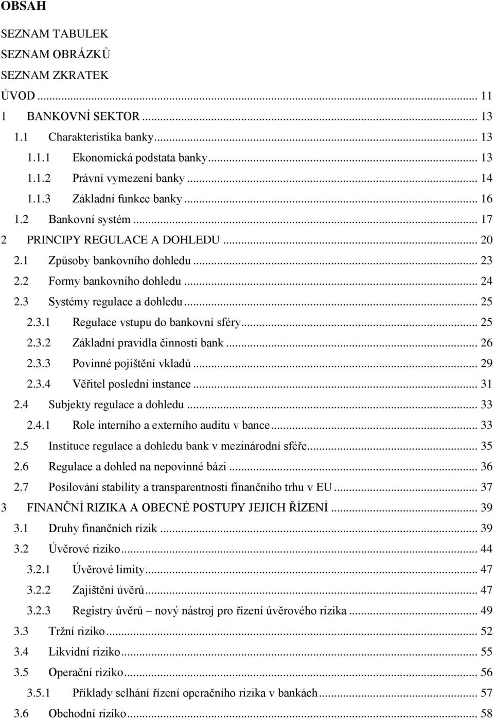 .. 25 2.3.2 Základní pravidla činnosti bank... 26 2.3.3 Povinné pojištění vkladů... 29 2.3.4 Věřitel poslední instance... 31 2.4 Subjekty regulace a dohledu... 33 2.4.1 Role interního a externího auditu v bance.