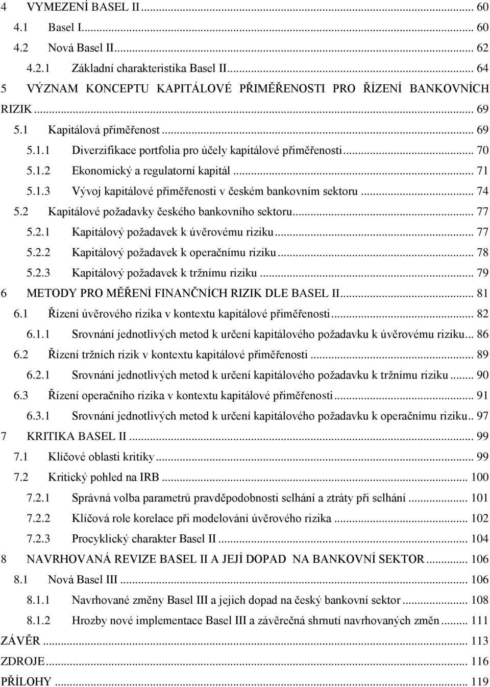 .. 74 5.2 Kapitálové poţadavky českého bankovního sektoru... 77 5.2.1 Kapitálový poţadavek k úvěrovému riziku... 77 5.2.2 Kapitálový poţadavek k operačnímu riziku... 78 5.2.3 Kapitálový poţadavek k trţnímu riziku.