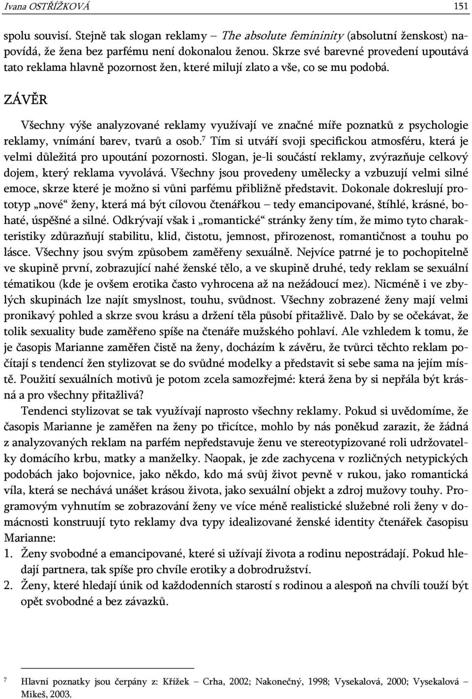 ZÁVĚR Všechny výše analyzované reklamy využívají ve značné míře poznatků z psychologie reklamy, vnímání barev, tvarů a osob.