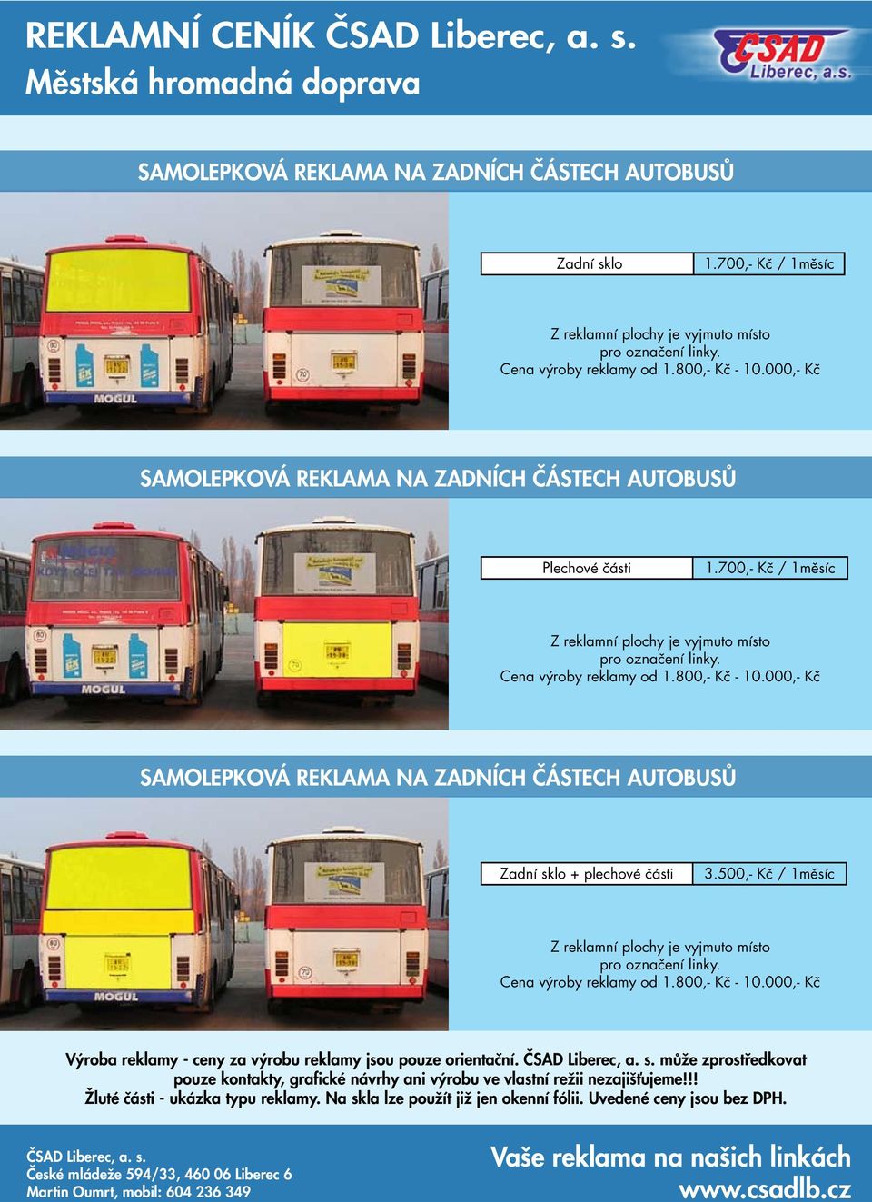 700,- Kč / 1měsíc Z reklamní plochy je vyjmuto místo pro označení linky. Cena výroby reklamy od 1.800,- Kč - 10.