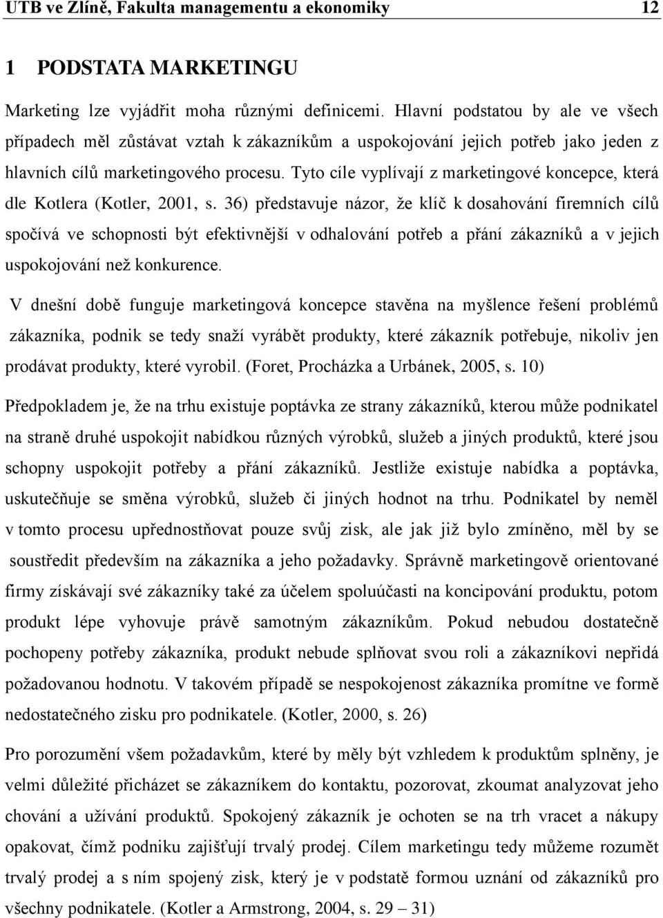 Tyto cíle vyplívají z marketingové koncepce, která dle Kotlera (Kotler, 2001, s.