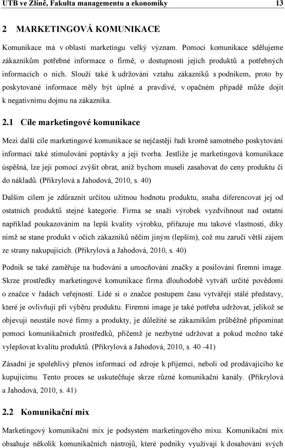 Slouží také k udržování vztahu zákazníků s podnikem, proto by poskytované informace měly být úplné a pravdivé, v opačném případě může dojít k negativnímu dojmu na zákazníka. 2.