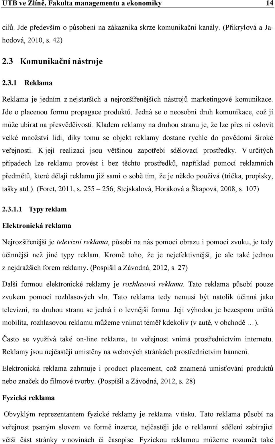 Jedná se o neosobní druh komunikace, což jí může ubírat na přesvědčivosti.