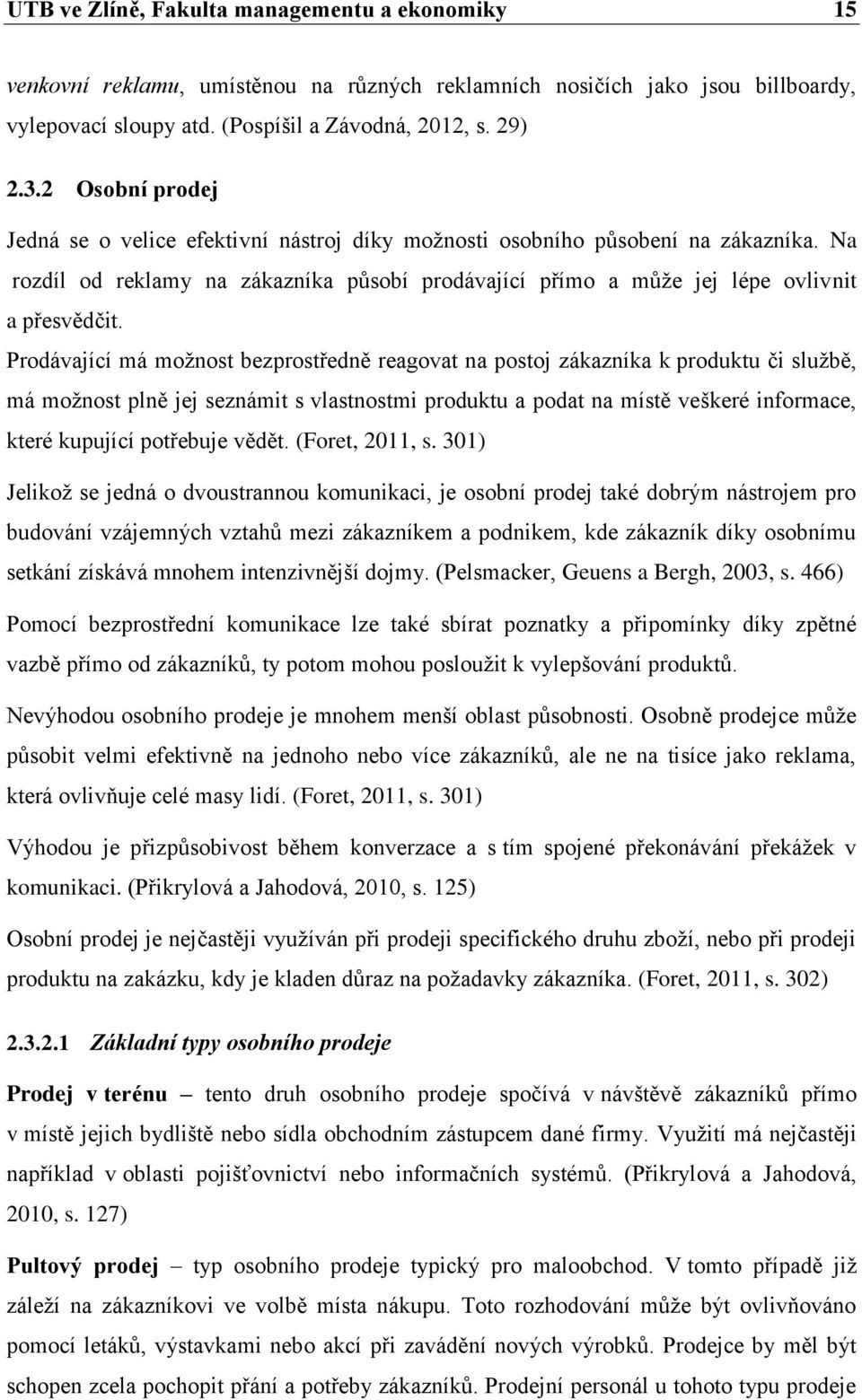 Prodávající má možnost bezprostředně reagovat na postoj zákazníka k produktu či službě, má možnost plně jej seznámit s vlastnostmi produktu a podat na místě veškeré informace, které kupující