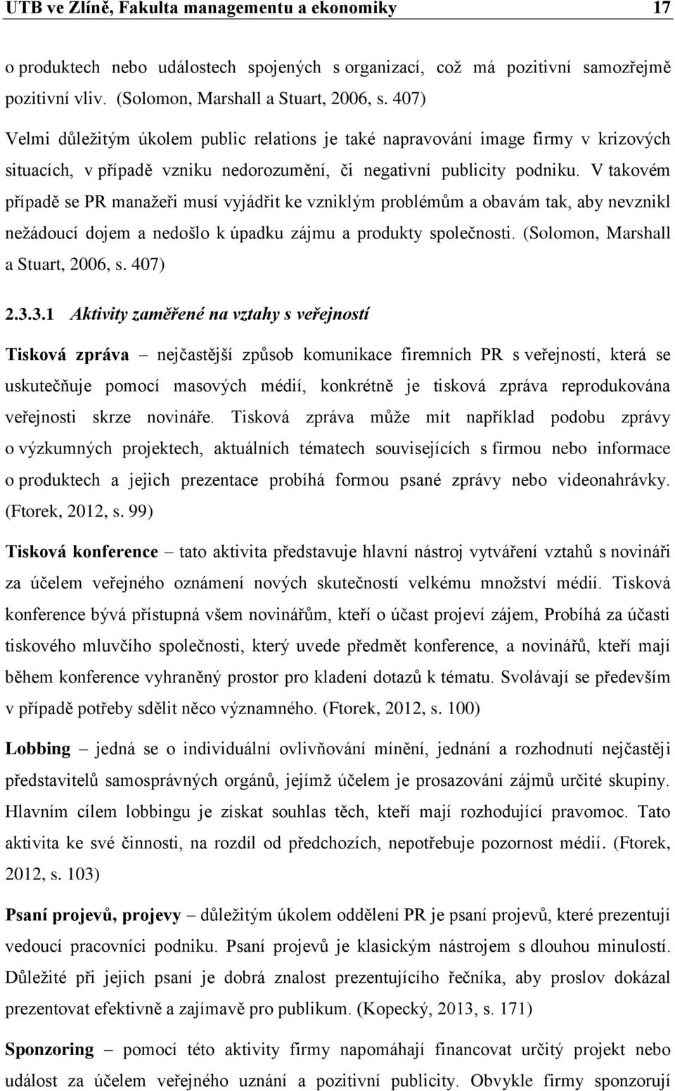 V takovém případě se PR manažeři musí vyjádřit ke vzniklým problémům a obavám tak, aby nevznikl nežádoucí dojem a nedošlo k úpadku zájmu a produkty společnosti. (Solomon, Marshall a Stuart, 2006, s.