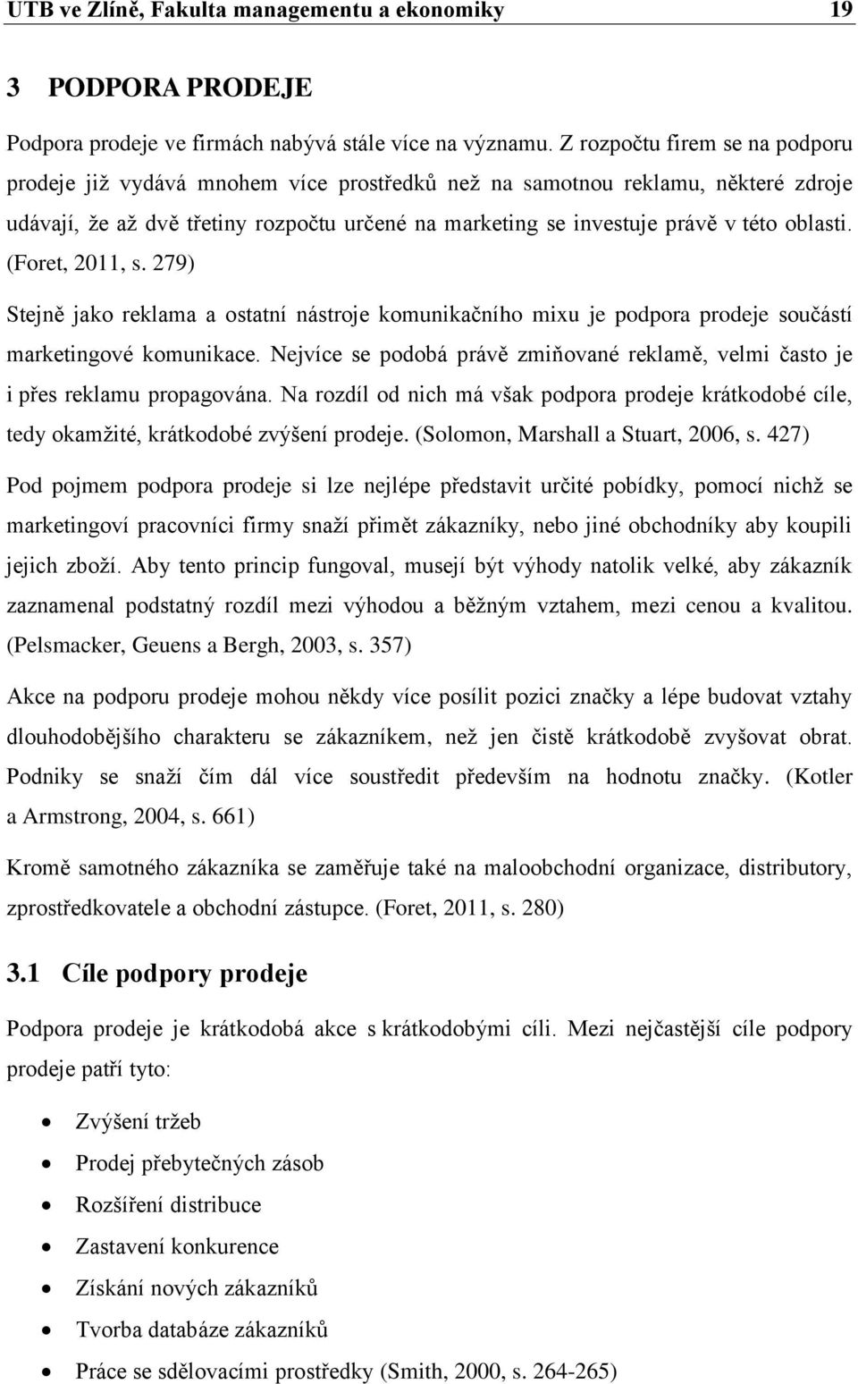 oblasti. (Foret, 2011, s. 279) Stejně jako reklama a ostatní nástroje komunikačního mixu je podpora prodeje součástí marketingové komunikace.