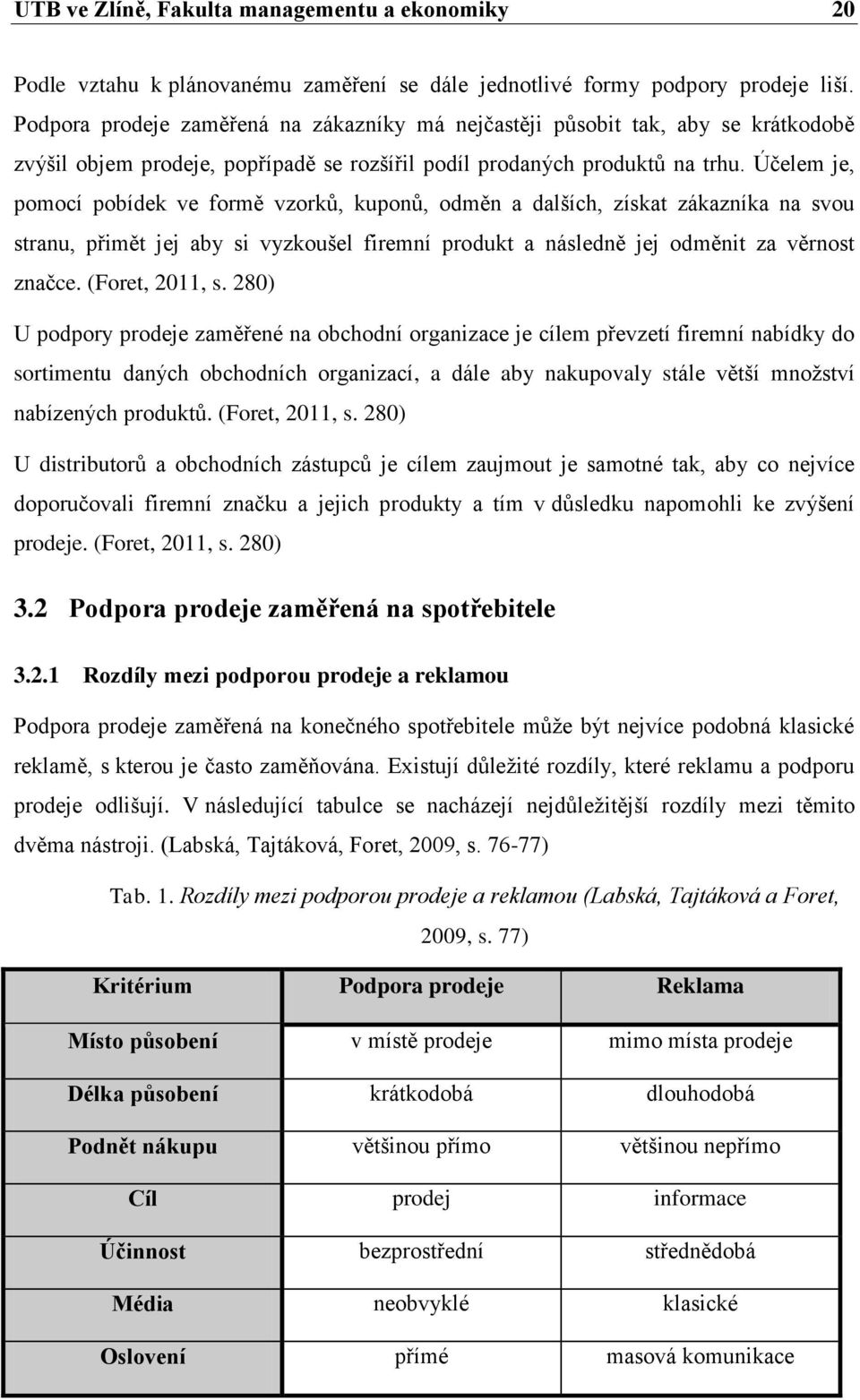 Účelem je, pomocí pobídek ve formě vzorků, kuponů, odměn a dalších, získat zákazníka na svou stranu, přimět jej aby si vyzkoušel firemní produkt a následně jej odměnit za věrnost značce.