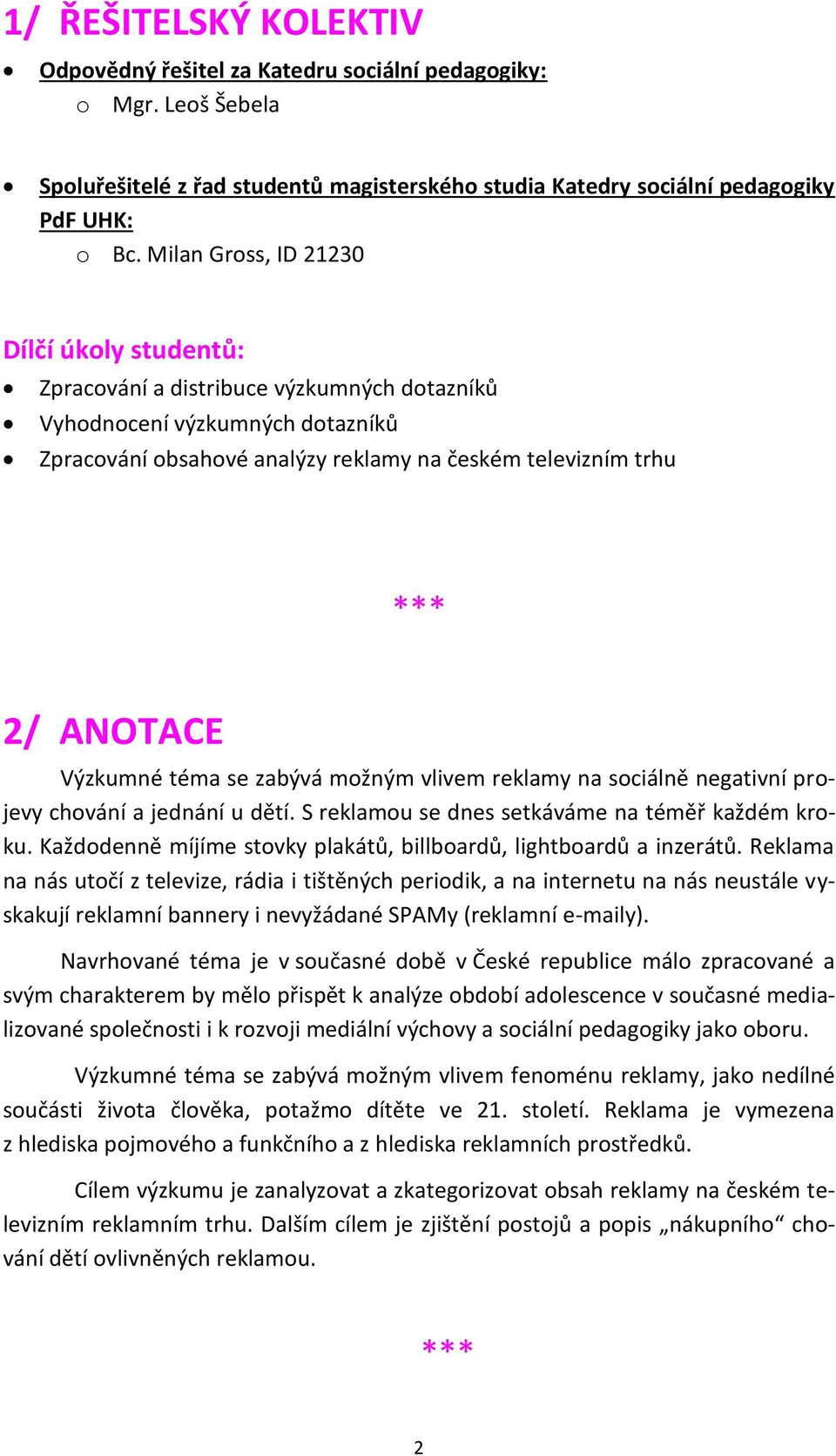 Výzkumné téma se zabývá možným vlivem reklamy na sociálně negativní projevy chování a jednání u dětí. S reklamou se dnes setkáváme na téměř každém kroku.