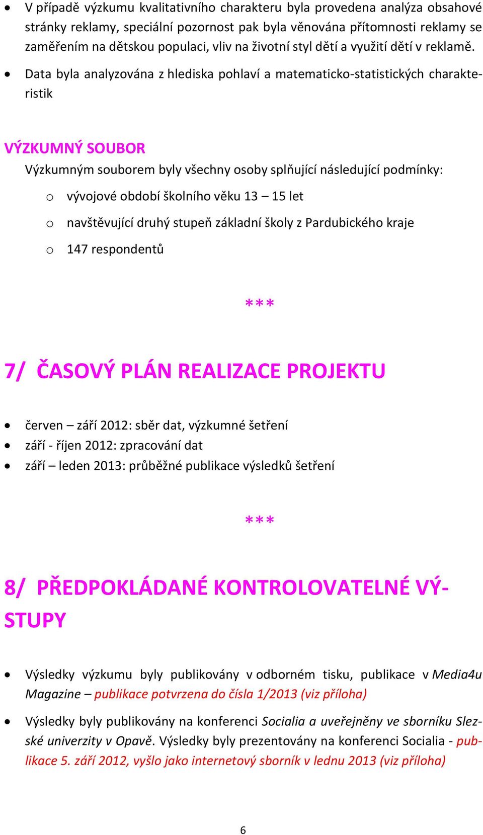 Data byla analyzována z hlediska pohlaví a matematicko-statistických charakteristik VÝZKUMNÝ SOUBOR Výzkumným souborem byly všechny osoby splňující následující podmínky: o vývojové období školního