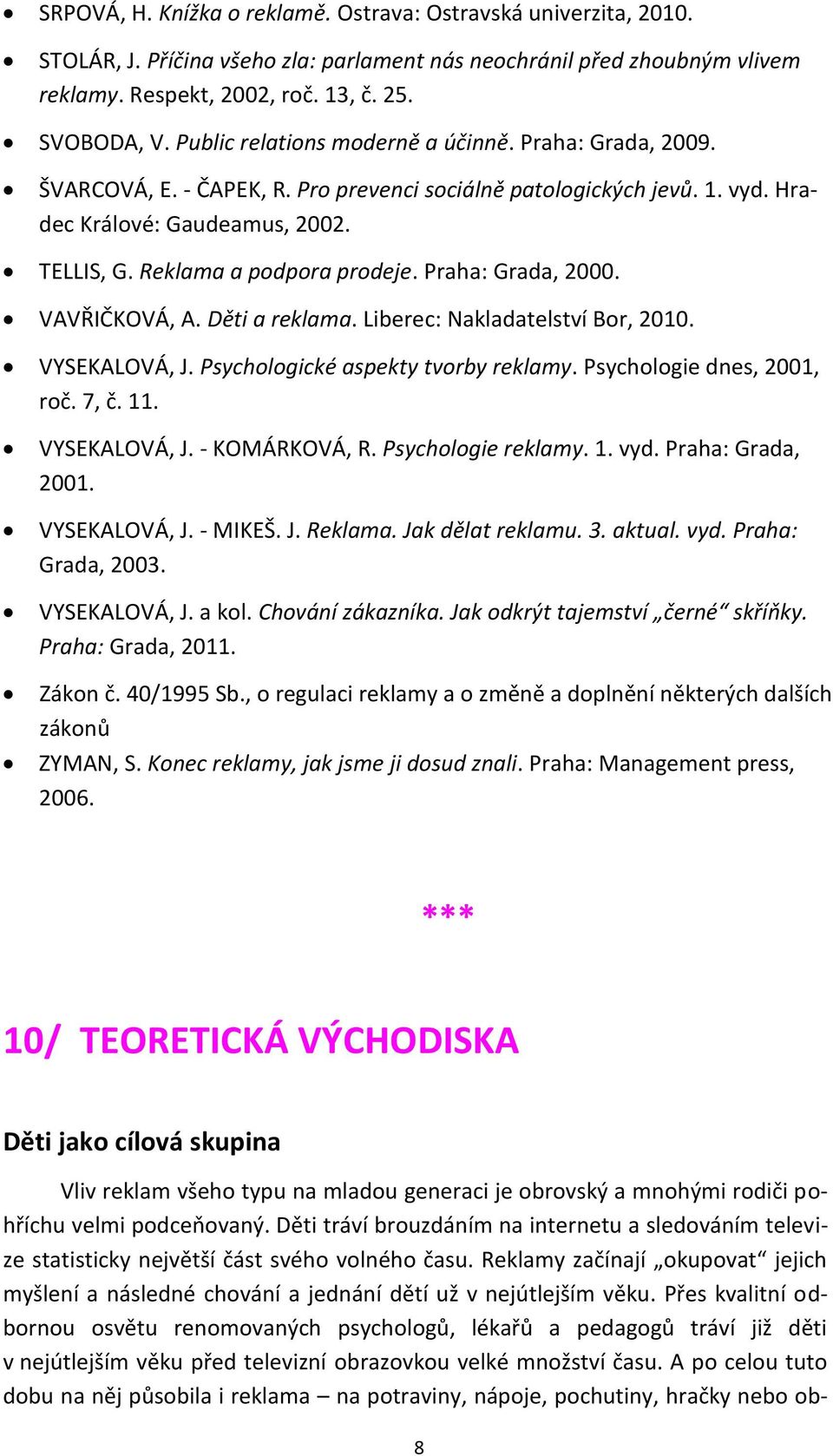 Praha: Grada, 2000. VAVŘIČKOVÁ, A. Děti a reklama. Liberec: Nakladatelství Bor, 2010. VYSEKALOVÁ, J. Psychologické aspekty tvorby reklamy. Psychologie dnes, 2001, roč. 7, č. 11. VYSEKALOVÁ, J. - KOMÁRKOVÁ, R.