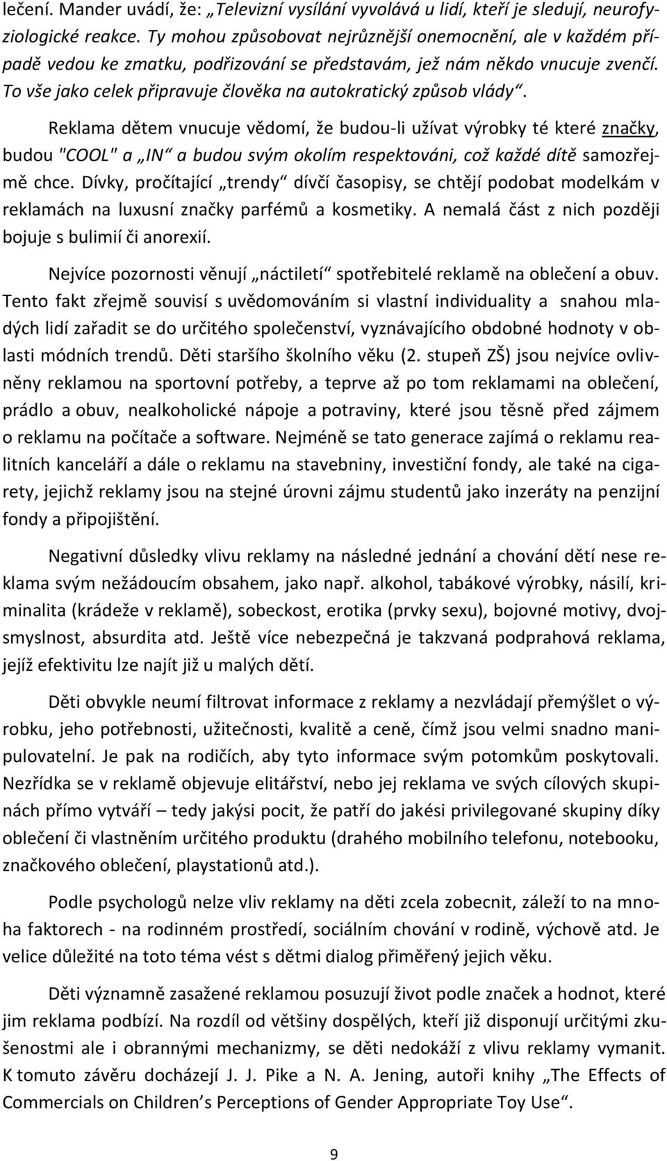 To vše jako celek připravuje člověka na autokratický způsob vlády.