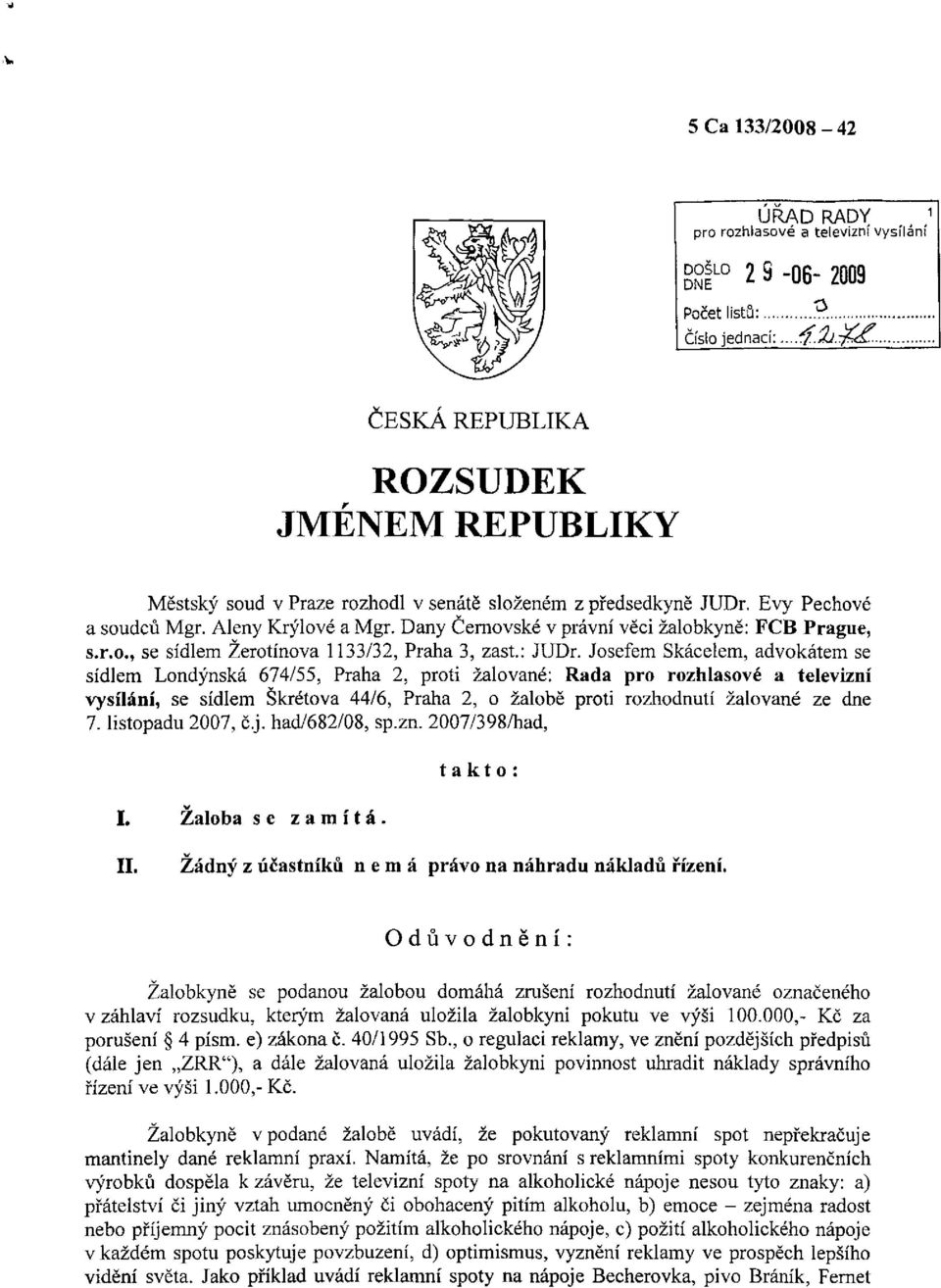 Josefem Skácelem, advokátem se sídlem Londýnská 674/55, Praha 2, proti žalované: Rada pro rozhlasové a televizní vysílání, se sídlem Skřetova 44/6, Praha 2, o žalobě proti rozhodnutí žalované ze dne