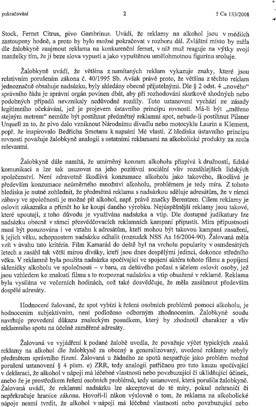 Žalobkyně uvádí, že většina z namítaných reklam vykazuje znaky, které jsou relativním porušením zákona č. 40/1995 Sb.