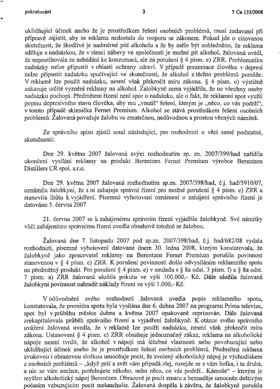 uvádí, že nepostihovala za nabádání ke konzumaci, ale za porušení 4 písm. e) ZRR. Problematiku nadsázky nelze připustit v oblasti ochrany zdraví.