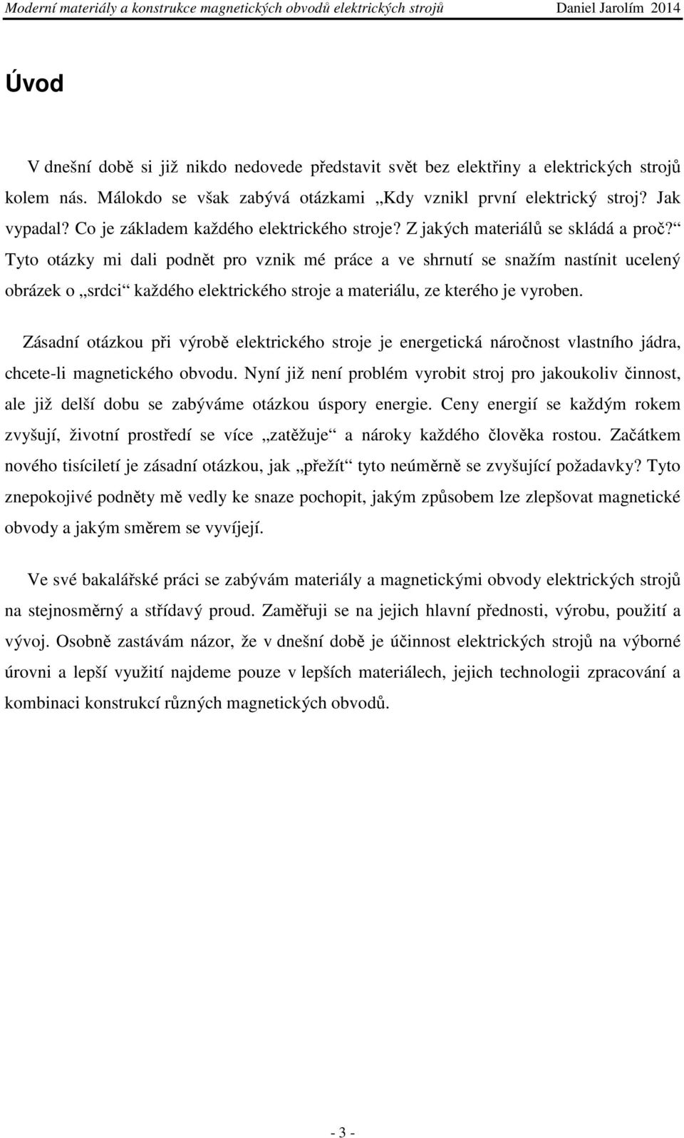 Tyto otázky mi dali podnět pro vznik mé práce a ve shrnutí se snažím nastínit ucelený obrázek o srdci každého elektrického stroje a materiálu, ze kterého je vyroben.