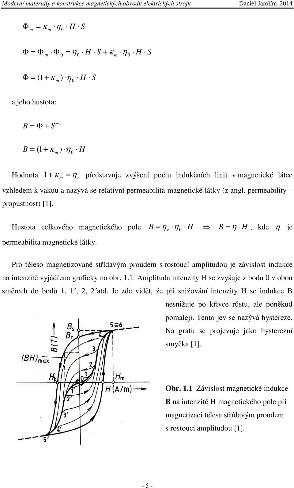 Hustota celkového magnetického pole B η r η H B = η H, kde η je = 0 permeabilita magnetické látky.