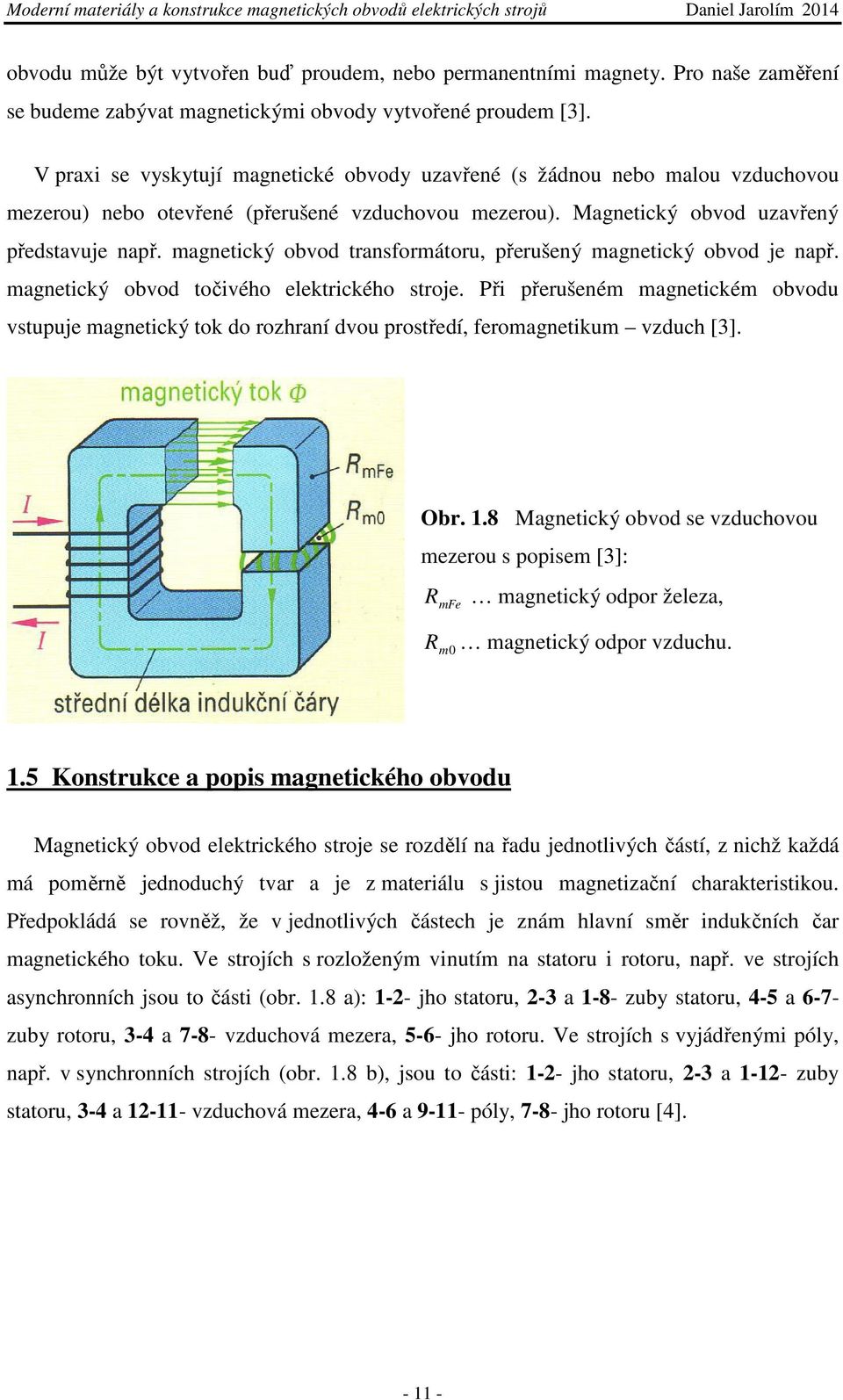 magnetický obvod transformátoru, přerušený magnetický obvod je např. magnetický obvod točivého elektrického stroje.