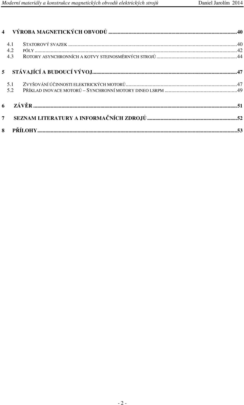 .. 47 5.1 ZVYŠOVÁNÍ ÚČINNOSTI ELEKTRICKÝCH MOTORŮ... 47 5.2 PŘÍKLAD INOVACE MOTORŮ SYNCHRONNÍ MOTORY DINEO LSRPM.