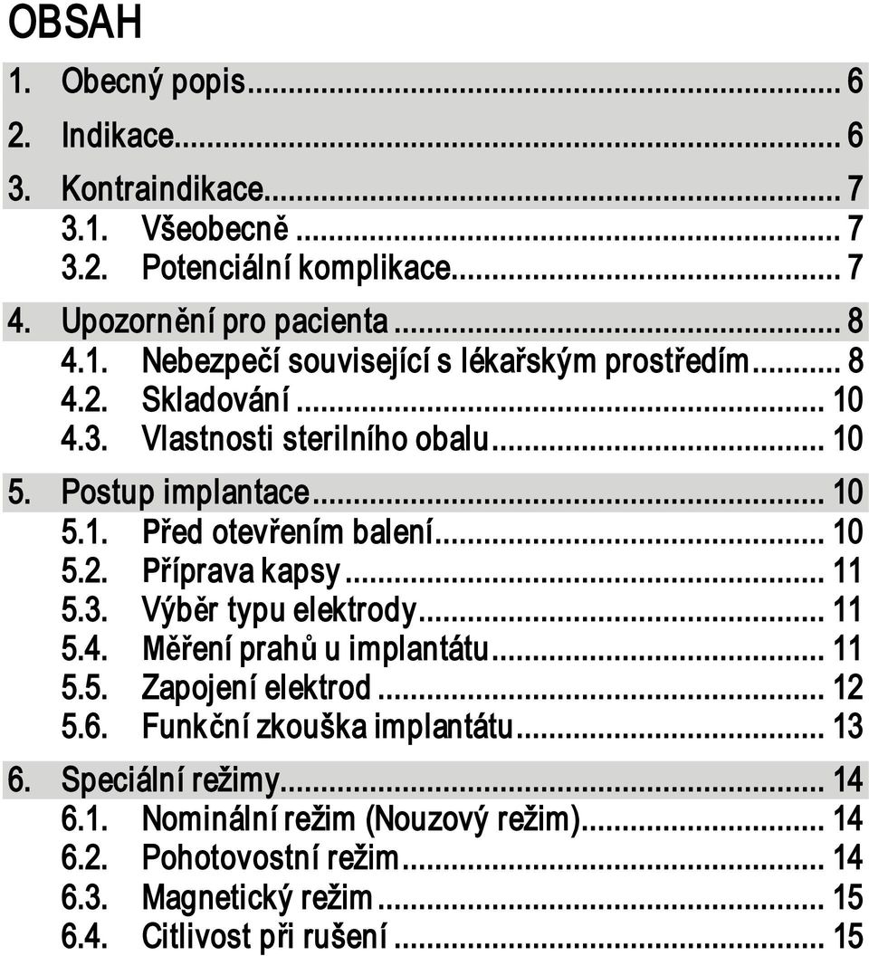 .. 11 5.4. ení prah u implantátu... 11 5.5. Zapojení elektrod... 12 5.6. Funk ní zkouška implantátu... 13 6. Speciální režimy... 14 6.1. Nominální režim (Nouzový režim).