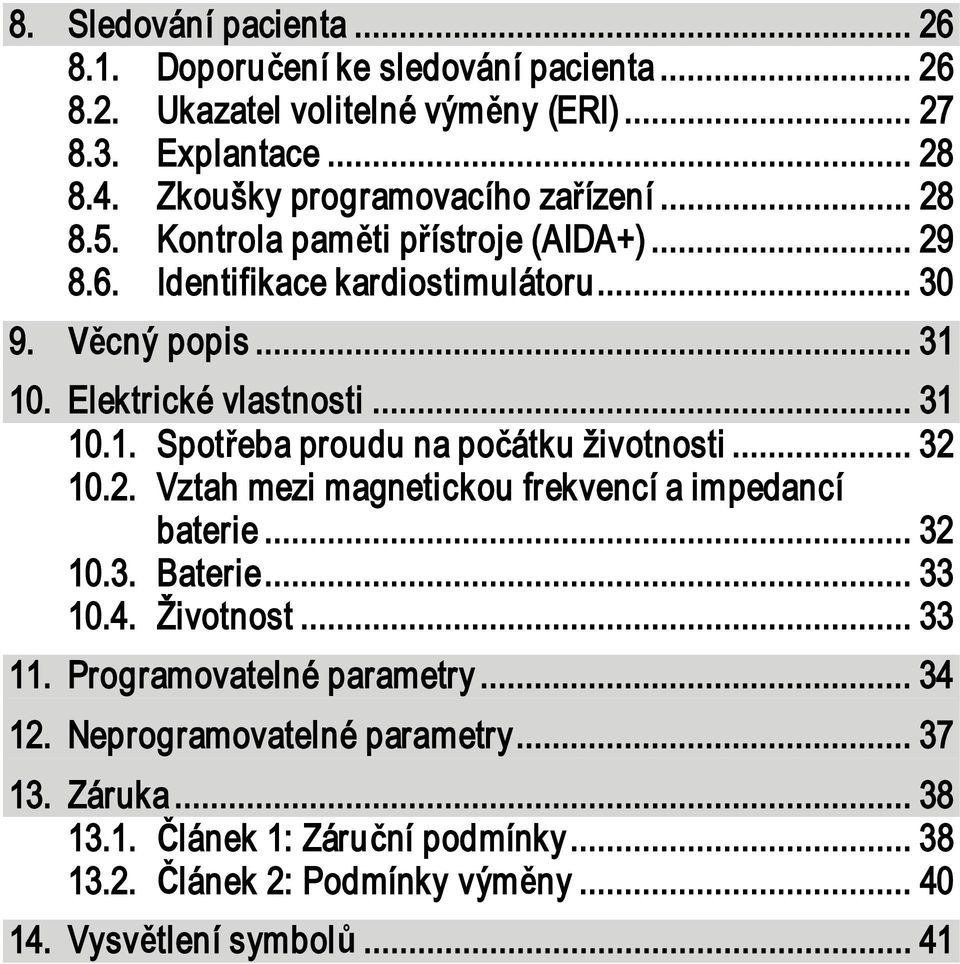 Elektrické vlastnosti... 31 10.1. Spot eba proudu na po átku životnosti... 32 10.2. Vztah mezi magnetickou frekvencí a impedancí baterie... 32 10.3. Baterie... 33 10.