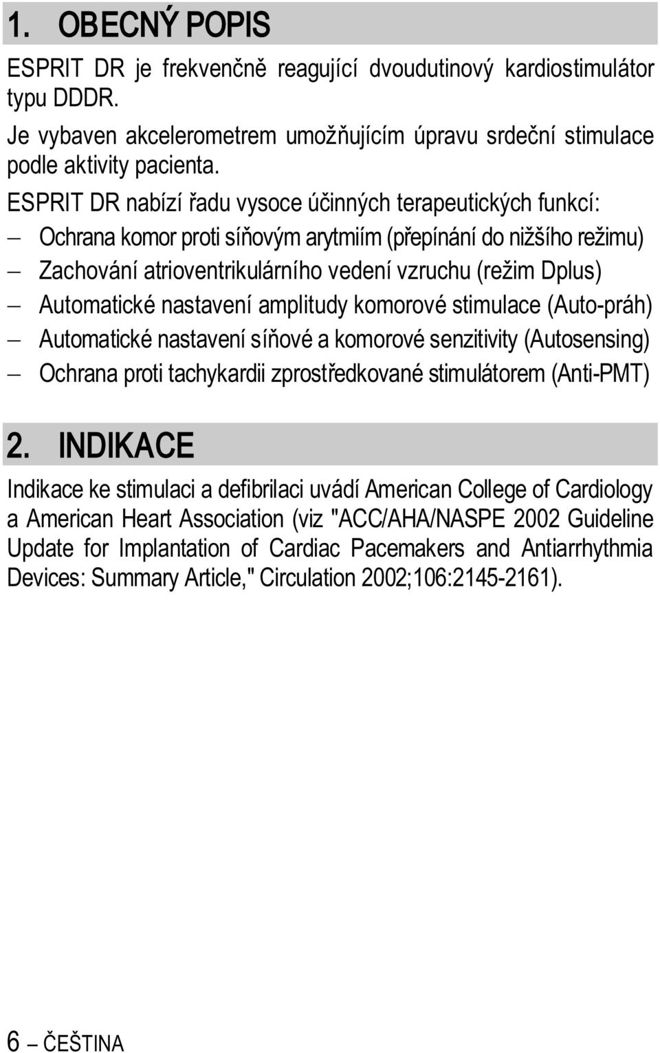 nastavení amplitudy komorové stimulace (Auto-práh) Automatické nastavení sí ové a komorové senzitivity (Autosensing) Ochrana proti tachykardii zprost edkované stimulátorem (Anti-PMT) 2.