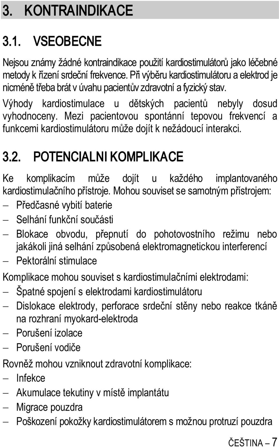 Mezi pacientovou spontánní tepovou frekvencí a funkcemi kardiostimulátoru m že dojít k nežádoucí interakci. 3.2.