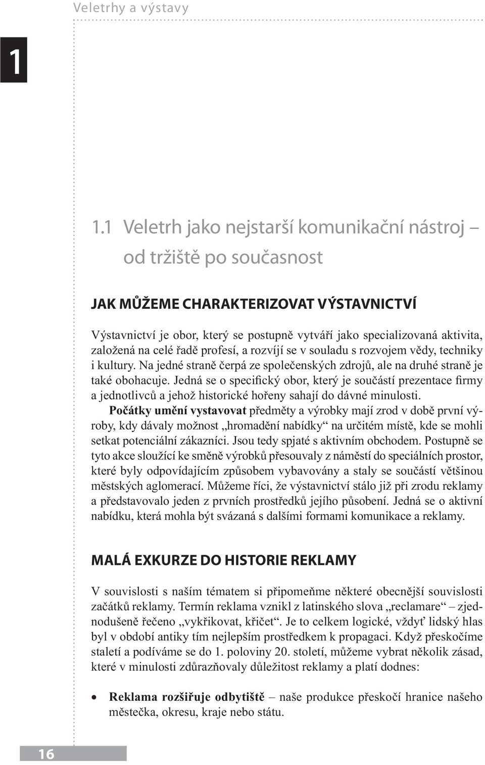 celé řadě profesí, a rozvíjí se v souladu s rozvojem vědy, techniky i kultury. Na jedné straně čerpá ze společenských zdrojů, ale na druhé straně je také obohacuje.