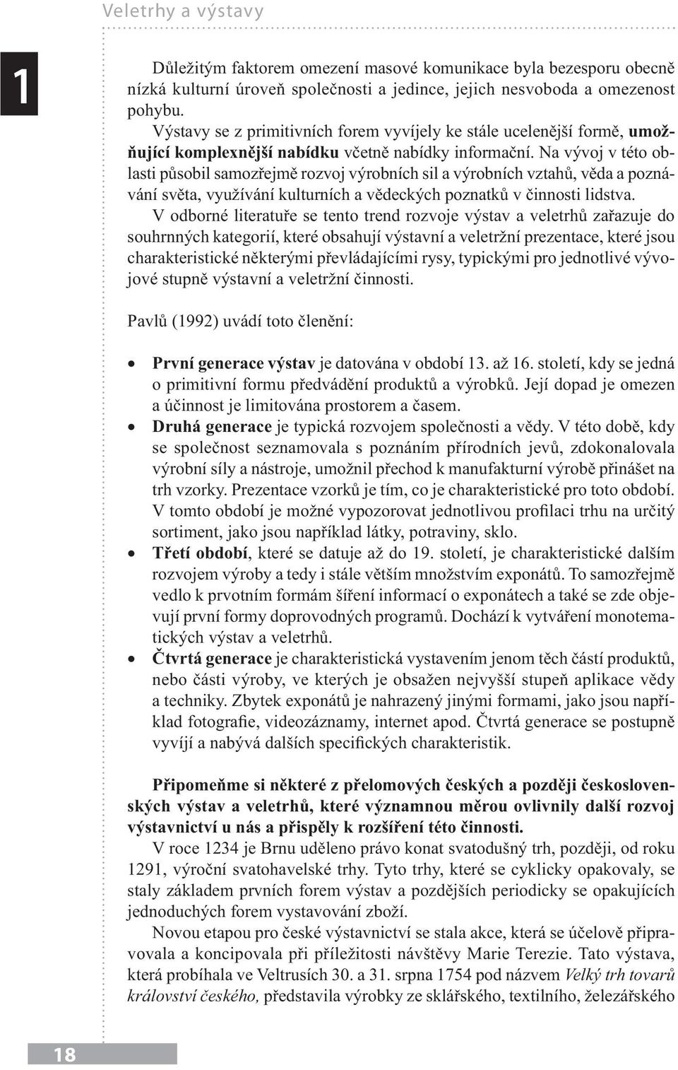 Na vývoj v této oblasti působil samozřejmě rozvoj výrobních sil a výrobních vztahů, věda a poznávání světa, využívání kulturních a vědeckých poznatků v činnosti lidstva.