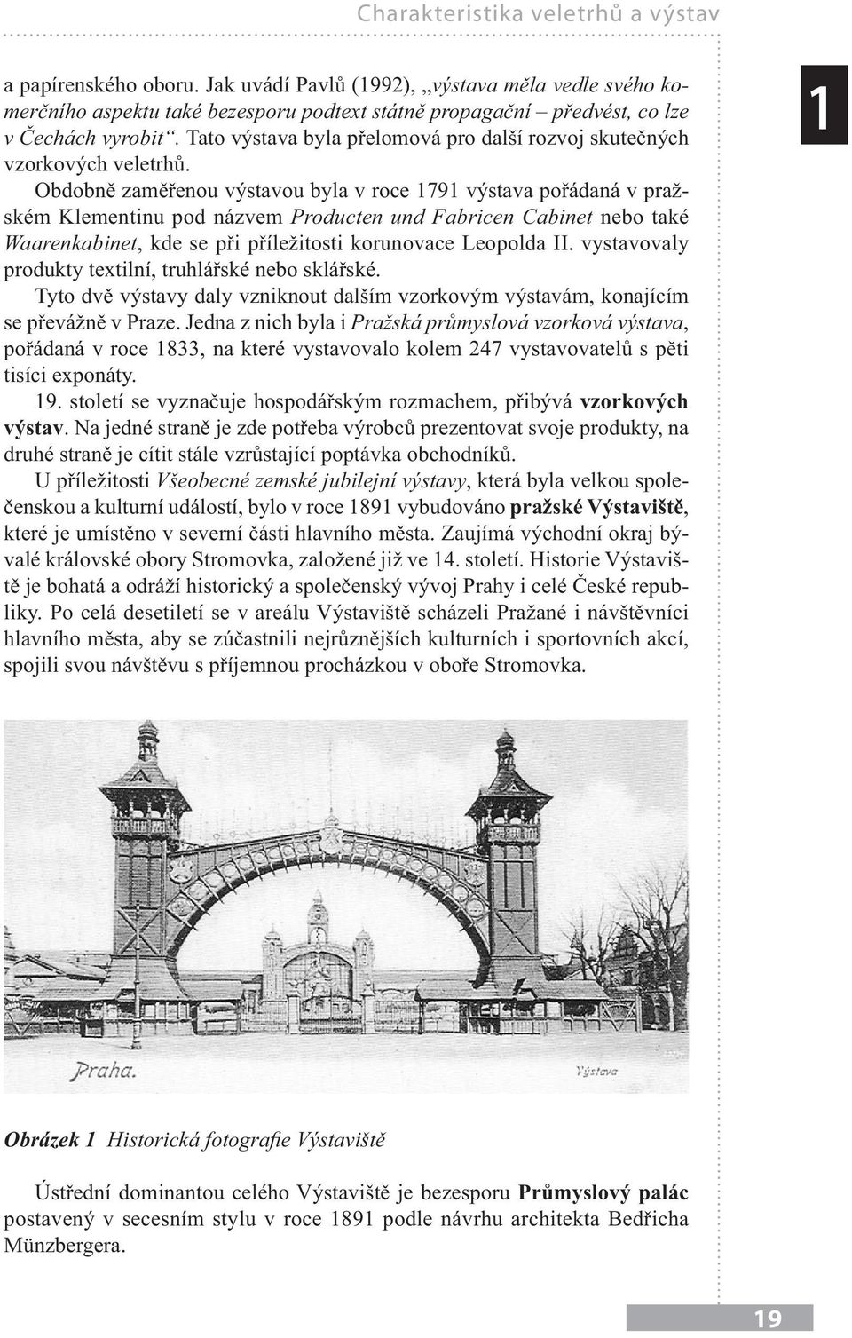 Obdobně zaměřenou výstavou byla v roce 1791 výstava pořádaná v pražském Klementinu pod názvem Producten und Fabricen Cabinet nebo také Waarenkabinet, kde se při příležitosti korunovace Leopolda II.