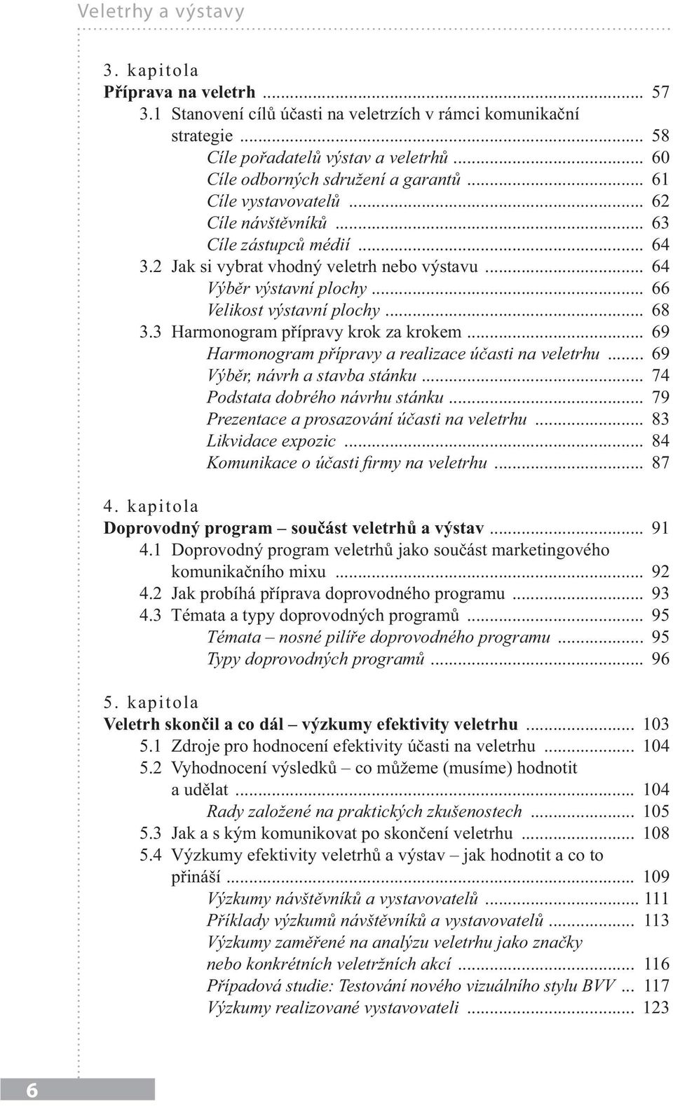 .. 66 Velikost výstavní plochy... 68 3.3 Harmonogram přípravy krok za krokem... 69 Harmonogram přípravy a realizace účasti na veletrhu... 69 Výběr, návrh a stavba stánku.