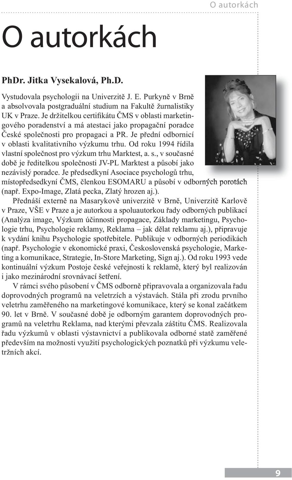 Je přední odbornicí v oblasti kvalitativního výzkumu trhu. Od roku 1994 řídila vlastní společnost pro výzkum trhu Marktest, a. s., v současné době je ředitelkou společnosti JV-PL Marktest a působí jako nezávislý poradce.