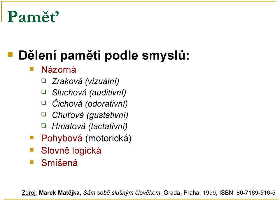 (tactativní) Pohybová (motorická) Slovně logická Smíšená Zdroj: Marek