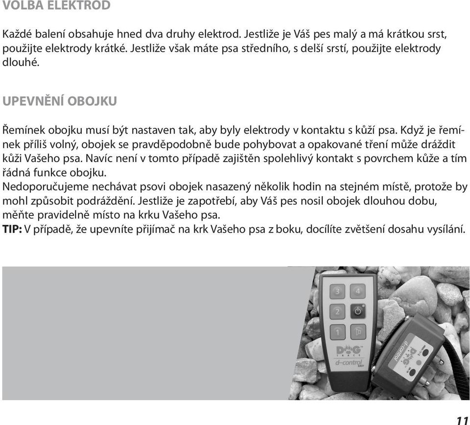 Když je řemínek příliš volný, obojek se pravděpodobně bude pohybovat a opakované tření může dráždit kůži Vašeho psa.