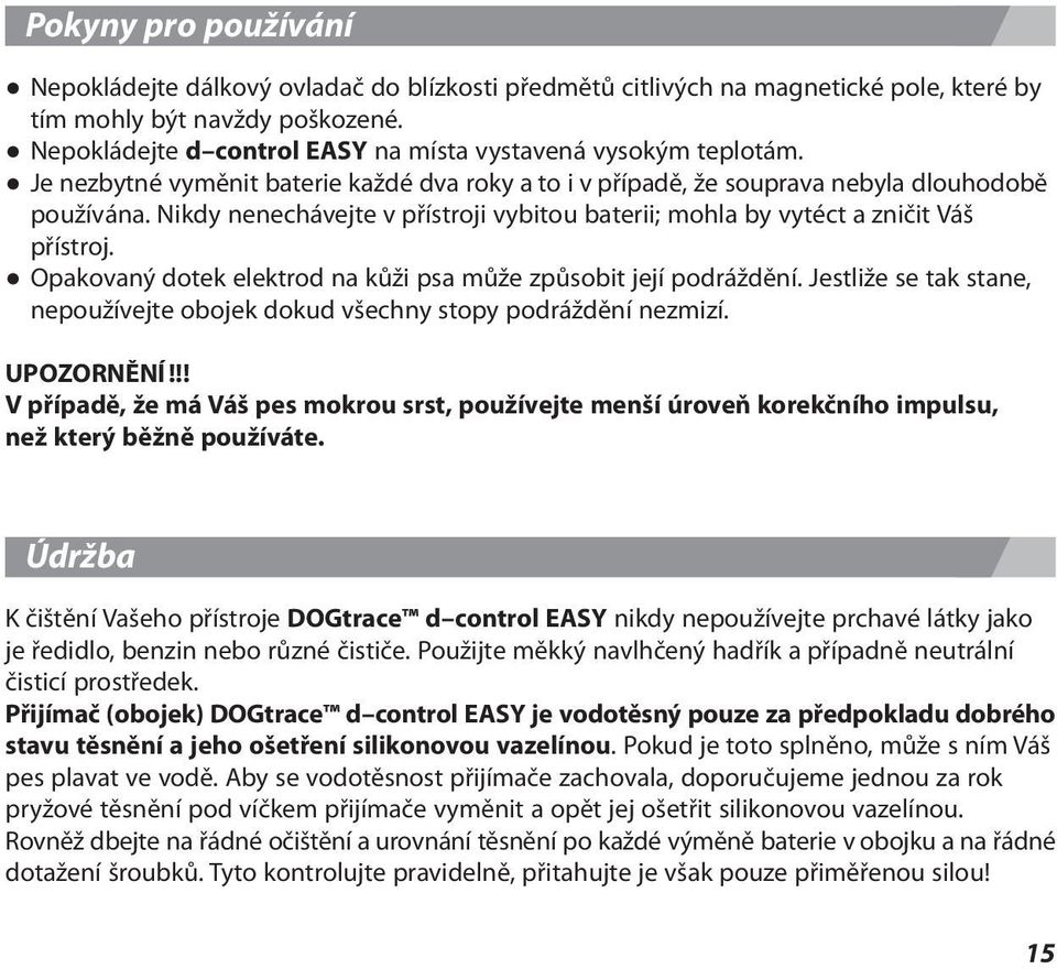 Nikdy nenechávejte v přístroji vybitou baterii; mohla by vytéct a zničit Váš přístroj. Opakovaný dotek elektrod na kůži psa může způsobit její podráždění.