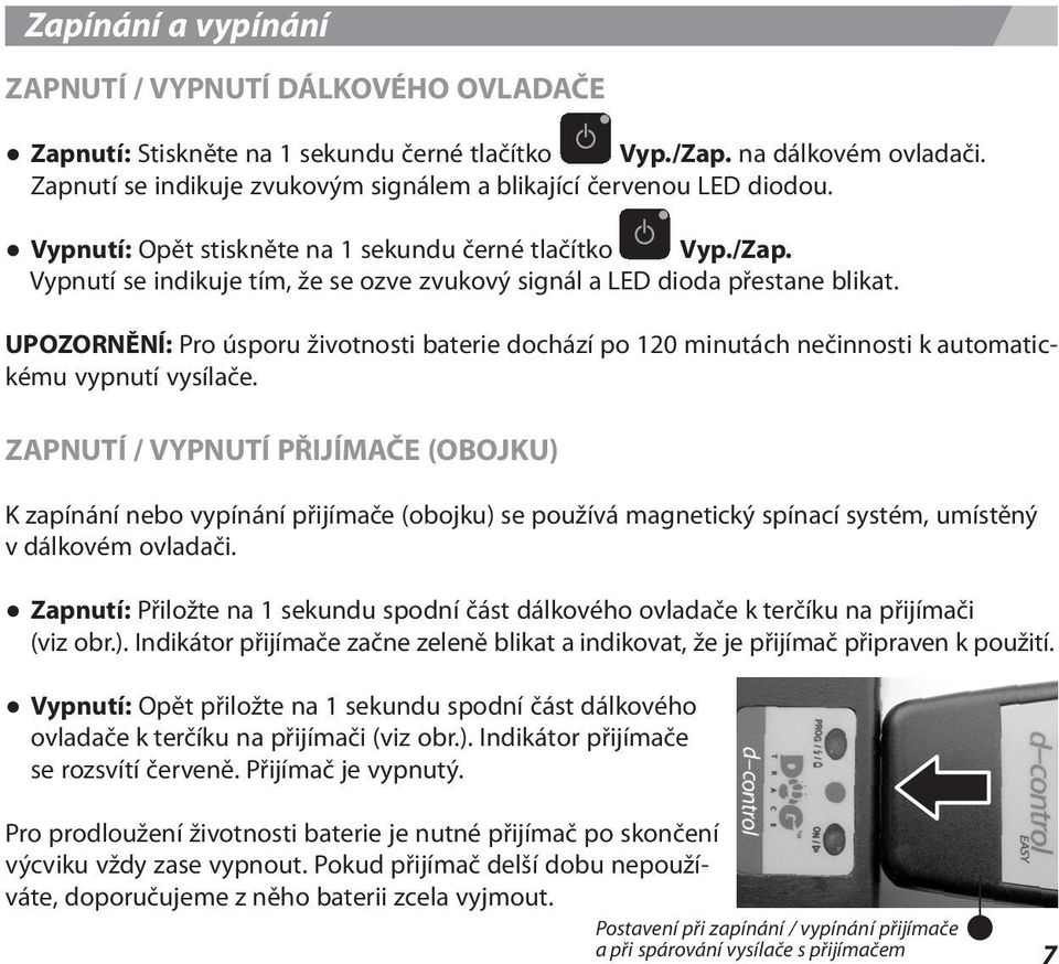 Vypnutí se indikuje tím, že se ozve zvukový signál a LED dioda přestane blikat. UPOZORNĚNÍ: Pro úsporu životnosti baterie dochází po 120 minutách nečinnosti k automatickému vypnutí vysílače.