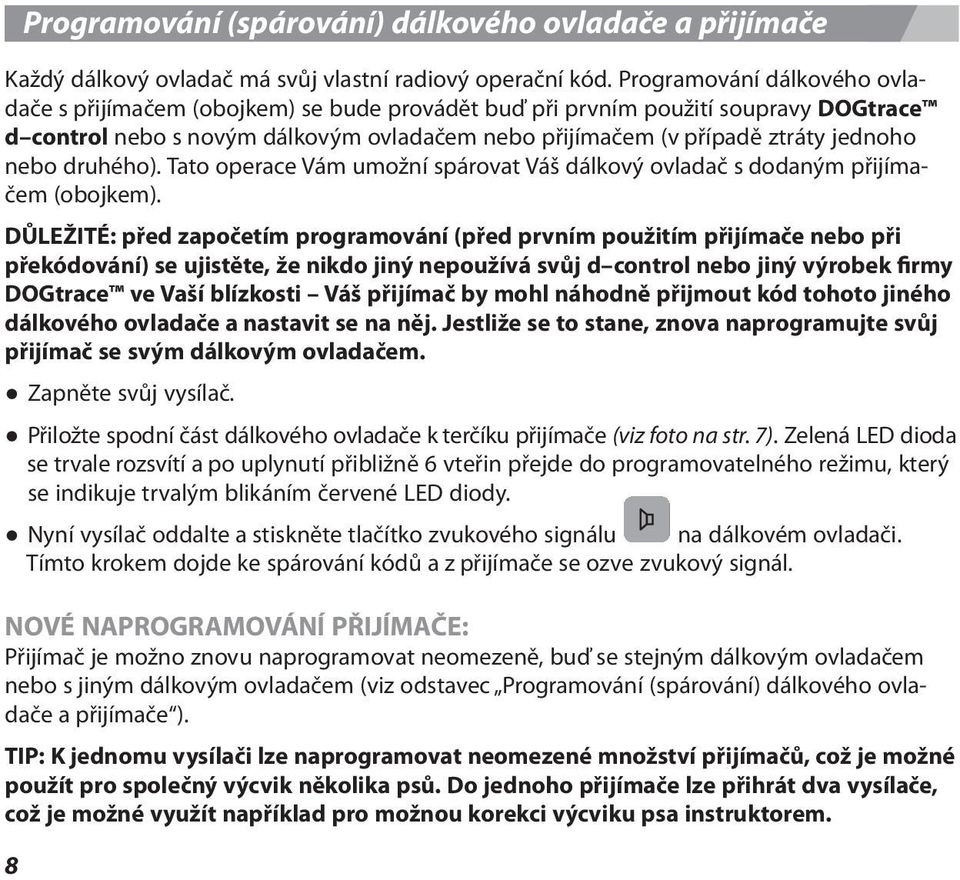 nebo druhého). Tato operace Vám umožní spárovat Váš dálkový ovladač s dodaným přijímačem (obojkem).