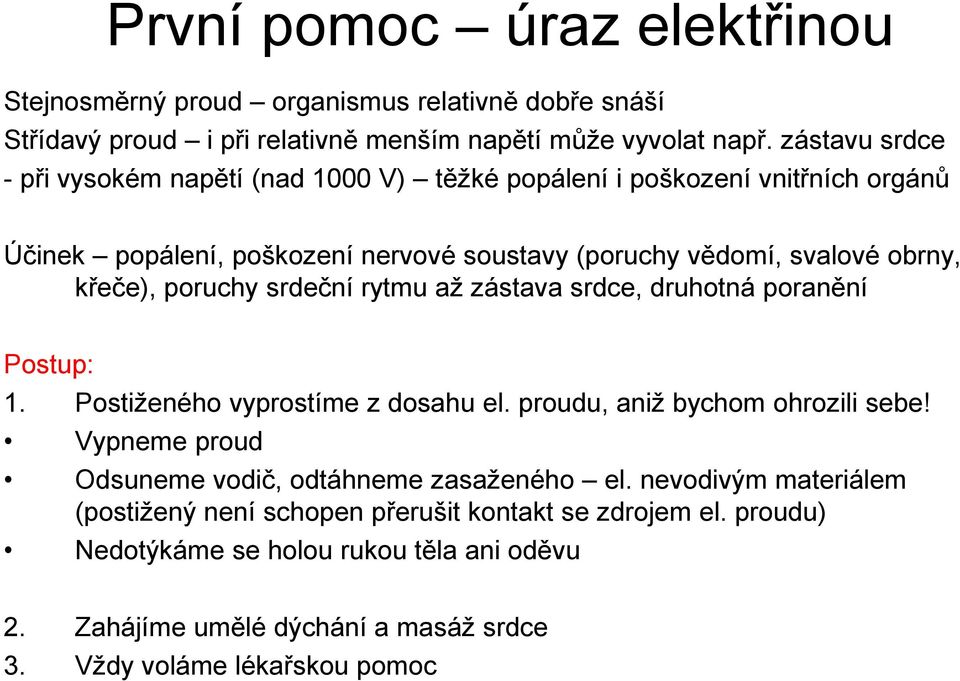 poruchy srdeční rytmu až zástava srdce, druhotná poranění Postup: 1. Postiženého vyprostíme z dosahu el. proudu, aniž bychom ohrozili sebe!