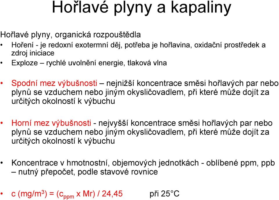 určitých okolností k výbuchu Horní mez výbušnosti - nejvyšší koncentrace směsi hořlavých par nebo plynů se vzduchem nebo jiným okysličovadlem, při které může dojít za