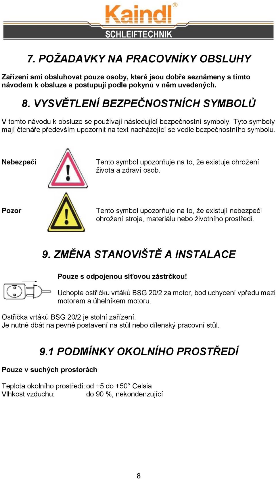 Tyto symboly mají čtenáře především upozornit na text nacházející se vedle bezpečnostního symbolu. Nebezpečí Tento symbol upozorňuje na to, že existuje ohrožení života a zdraví osob.