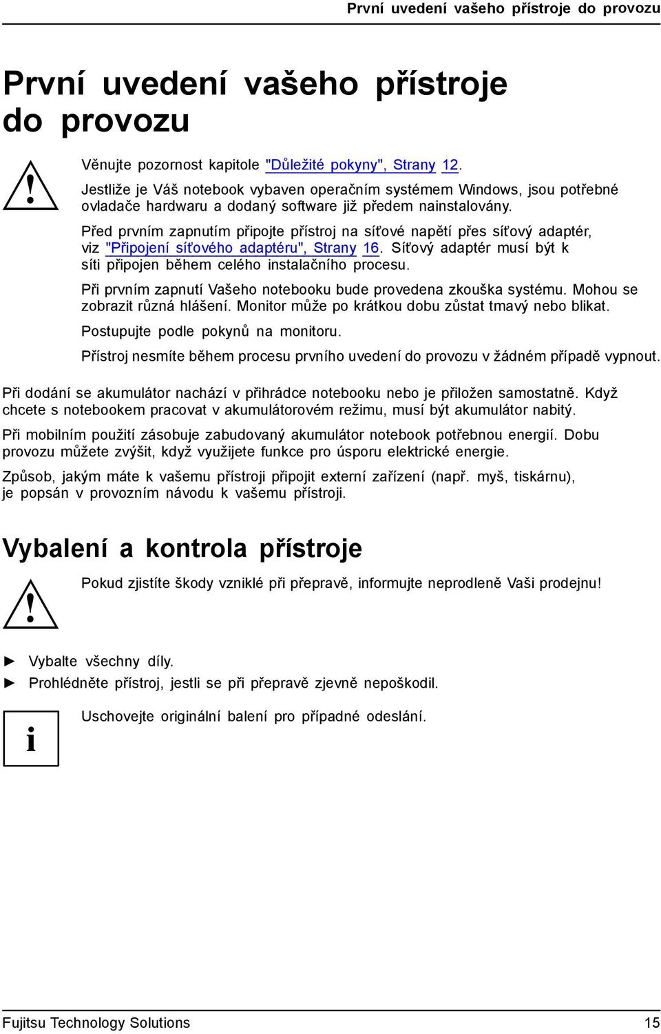 Před prvním zapnutím připojte přístroj na síťové napětí přes síťový adaptér, viz "Připojení síťového adaptéru", Strany 16. Síťový adaptér musí být k síti připojen během celého instalačního procesu.