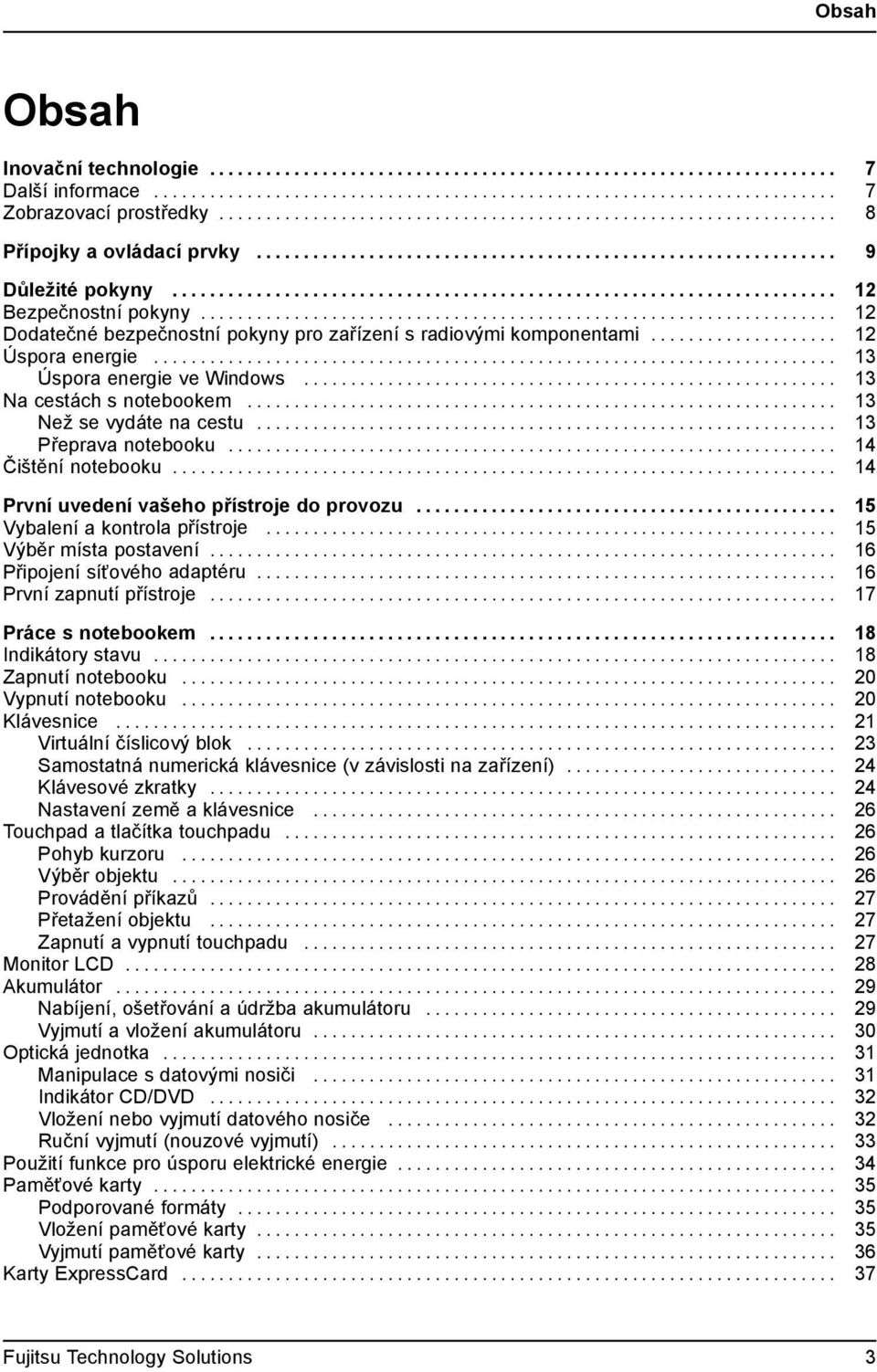 .. 13 Přeprava notebooku......... 14 Čištění notebooku.... 14 První uvedení vašeho přístrojedoprovozu... 15 Vybalení a kontrola přístroje... 15 Výběr místa postavení... 16 Připojení síťového adaptéru.