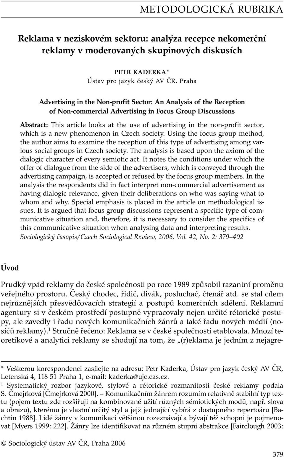 new phenomenon in Czech society. Using the focus group method, the author aims to examine the reception of this type of advertising among various social groups in Czech society.