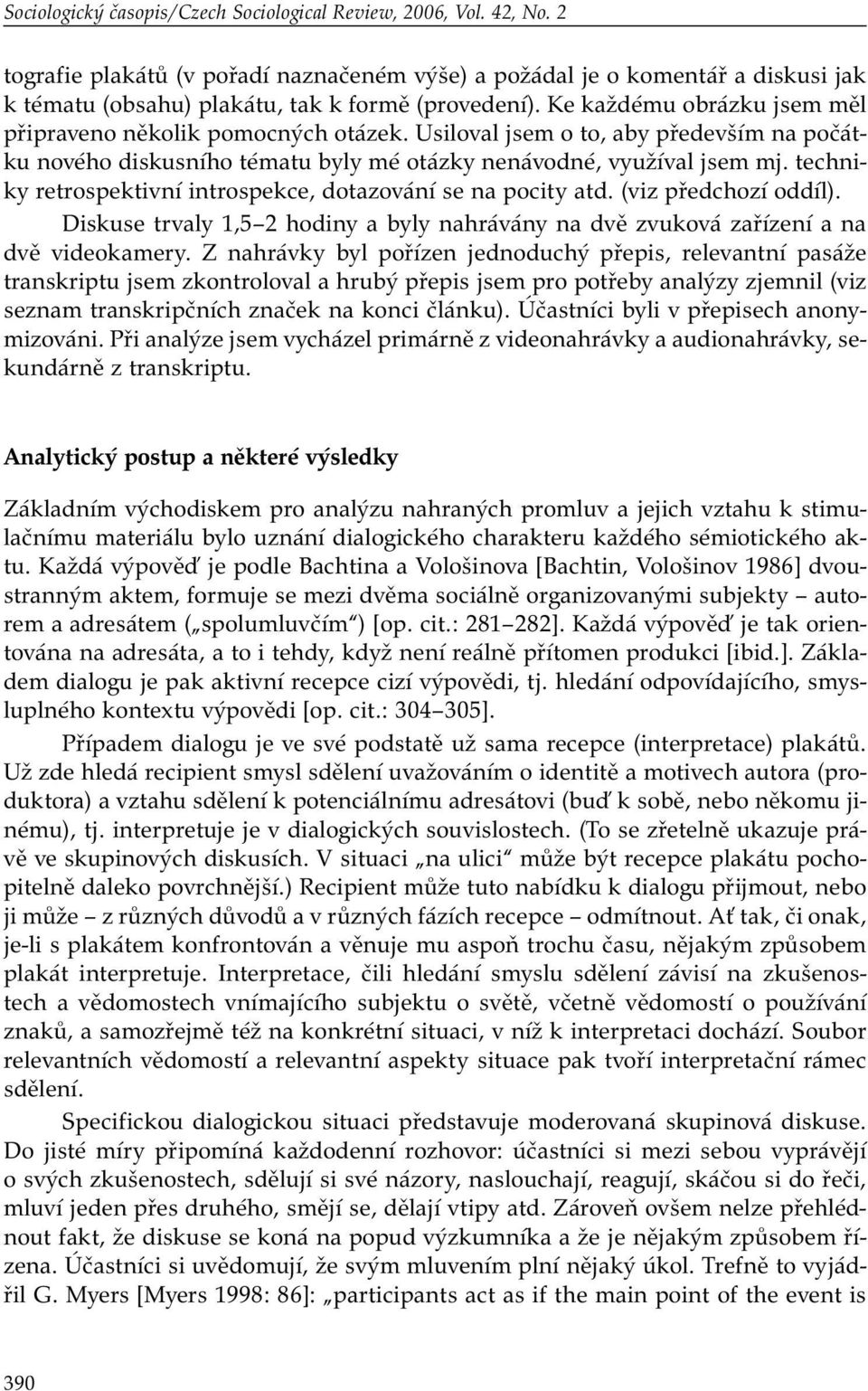 Usiloval jsem o to, aby především na počátku nového diskusního tématu byly mé otázky nenávodné, využíval jsem mj. techniky retrospektivní introspekce, dotazování se na pocity atd.