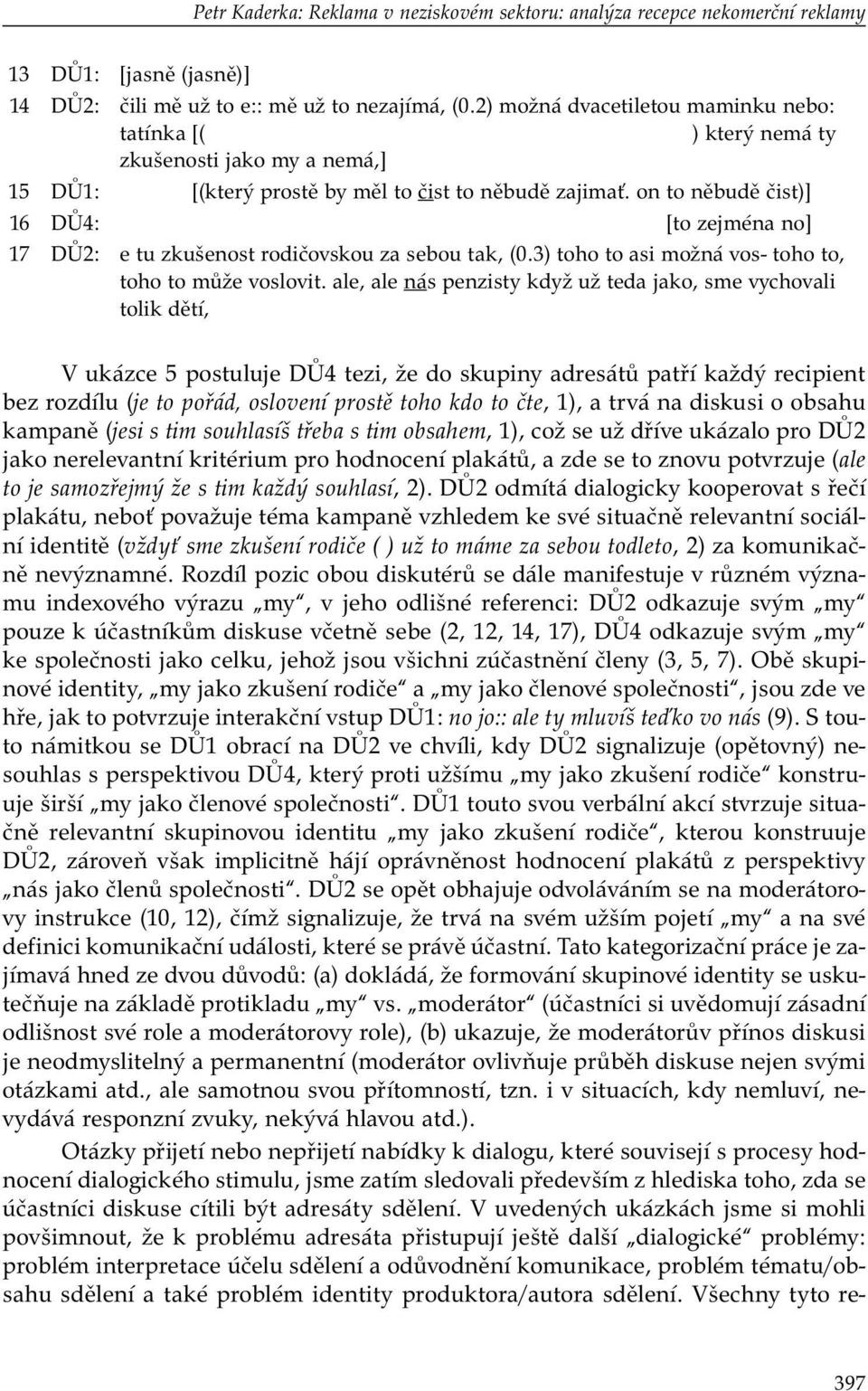 on to něbudě čist)] 16 DŮ4: [to zejména no] 17 DŮ2: e tu zkušenost rodičovskou za sebou tak, (0.3) toho to asi možná vos- toho to, toho to může voslovit.