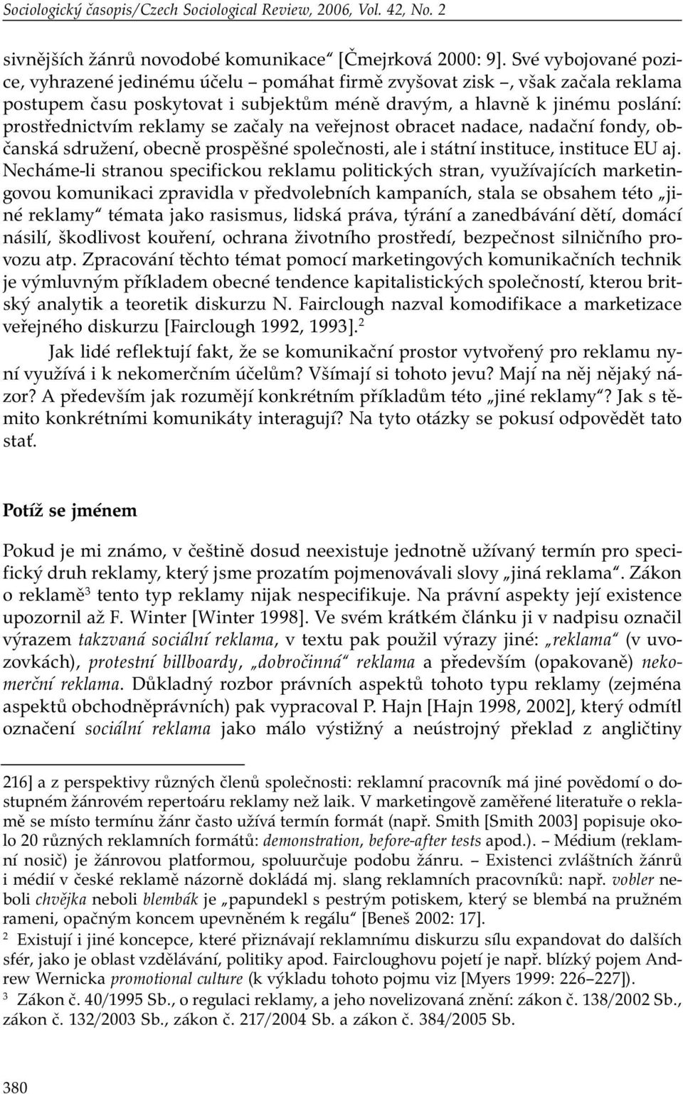 se začaly na veřejnost obracet nadace, nadační fondy, občanská sdružení, obecně prospěšné společnosti, ale i státní instituce, instituce EU aj.