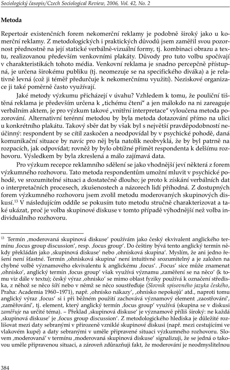 Důvody pro tuto volbu spočívají v charakteristikách tohoto média. Venkovní reklama je snadno percepčně přístupná, je určena širokému publiku (tj.