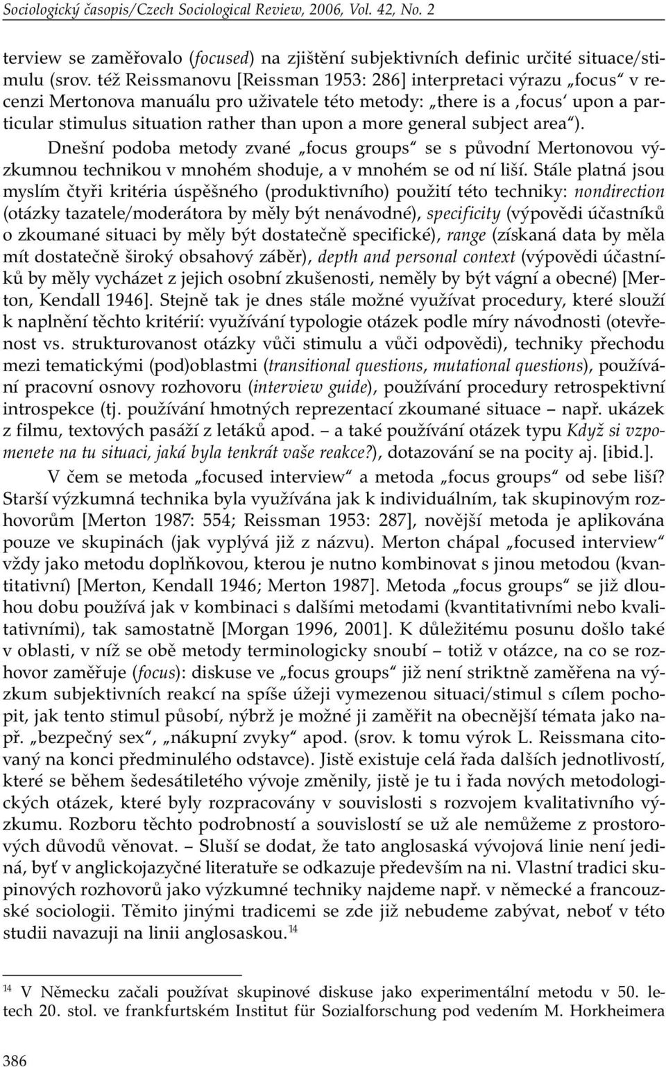 general subject area ). Dnešní podoba metody zvané focus groups se s původní Mertonovou výzkumnou technikou v mnohém shoduje, a v mnohém se od ní liší.