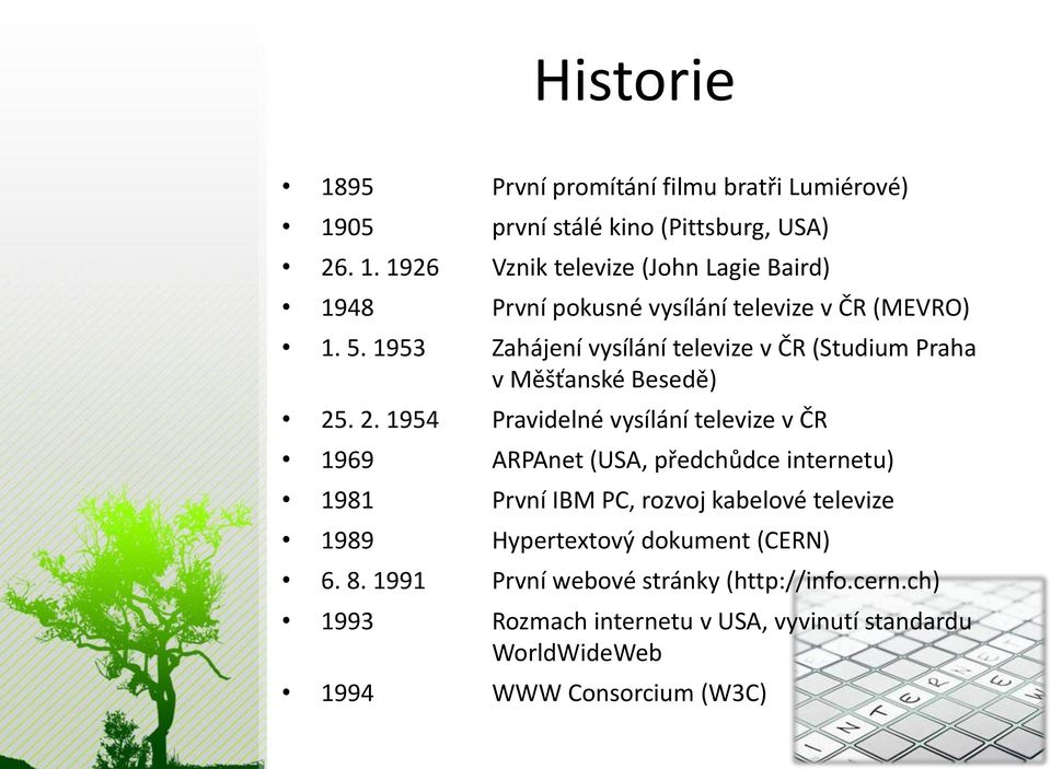 . 2. 1954 Pravidelné vysílání televize v ČR 1969 ARPAnet (USA, předchůdce internetu) 1981 První IBM PC, rozvoj kabelové televize 1989